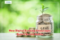 How Digital Banking Encourages Better Saving Habits How Digital Banking Encourages Better Saving Habits