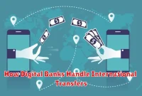How Digital Banks Handle International Transfers How Digital Banks Handle International Transfers